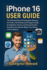 Iphone 16 User Guide: the Ultimate Iphone 16 Companion Glossary, Icon Index, Ios 18 Shortcuts & Support Guide for Beginners, Seniors, and Advanced...Need to Master Your Iphone With Confidence
