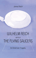 Wilhelm Reich versus the Flying Saucers: An American Tragedy