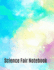 Science Fair Notebook: Research and Lab Experimentation Tracker Documentation Journal