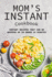 Mom? S Instant Cookbook: Instant Recipes That Can Be Whipped Up in Under 15 Minutes