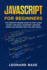 Javascript for Beginners: the Complete Modern Guide to Start Learn Quickly and Easily Javascript Language. Coding and Program With Tips and Tric