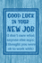 Good Luck in Your New Job: Notebook-Funny Passive Aggressive Leaving Gift for Coworker, Colleague Or Friend With New Job. Perfect Gag Gift for Retirement Party