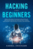 Hacking for Beginners: Step By Step Guide to Cracking Codes Discipline, Penetration Testing, and Computer Virus. Learning Basic Security Tools on How to Ethical Hack and Grow
