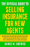 The Official Guide to Selling Insurance for New Agents: Discover How to Start and Sustain a Successful Career Selling Insurance While Avoiding the Most Common Pitfalls Plaguing New Agents