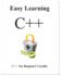 Easy Learning C++: C++ for Beginner's Guide: 1 (Easy Learning C++ Programming Foundation Data Structures and Algorithms)