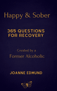 Happy And Sober: Recovery From Alcoholism: A Guided Journal For Recovery, Created By A Former Alcoholic
