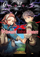The Unwanted Undead Adventurer (Light Novel): Volume 6 (the Unwanted Undead Adventurer (Light Novel), 6)