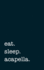 Eat. Sleep. Acapella. -Lined Notebook