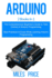 Arduino: 2 Books in 1: The Comprehensive Beginner's Guide to Take Control of Arduino Programming & Best Practices to Excel While Learning Arduino Programming