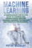 Machine Learning: A Comprehensive, Step-by-Step Guide to Learning and Understanding Machine Learning Concepts, Technology and Principles for Beginners