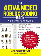 The Advanced Roblox Coding Book: an Unofficial Guide: Learn How to Script Games, Code Objects and Settings, and Create Your Own World! (Unofficial Roblox Series)