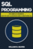 SQL: Programming for Beginners & Intermediates, Step-By-Step Illustrated Guide to Mastering SQL