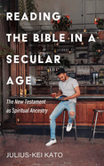 Reading the Bible in a Secular Age: the New Testament as Spiritual Ancestry