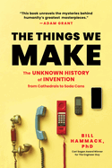 The Things We Make: the Unknown History of Invention From Cathedrals to Soda Cans