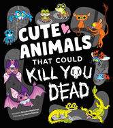 Cute Animals That Could Kill You Dead: a Funny Picture Book of Adorable Attacker Animals (Killer Cuties)