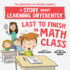 Last to Finish in Math Class: a Story About Learning Differently (the Adventures of Everyday Geniuses)