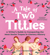 A Tale of Two Titties: a Writer's Guide to Conquering the Most Sexist Tropes in Literary History