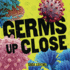Germs Up Close Format: Library Bound