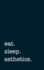 Eat. Sleep. Esthetics. -Lined Notebook: Writing Journal