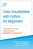 Data Visualization With Python for Beginners: Visualize Your Data Using Pandas, Matplotlib and Seaborn