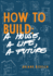 How to Build: a House, a Life, a Future
