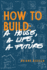 How to Build: a House, a Life, a Future