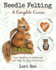 Needle Felting - A Complete Course: From Beginner to Advanced with Step-by-Step Instructions