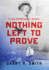 Nothing Left to Prove: a Law Enforcement Memoir