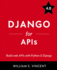 Django for Apis: Build Web Apis With Python and Django
