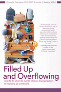 Filled Up and Overflowing What to Do When Life Events, Chronic Disorganization, Or Hoarding Go Overboard