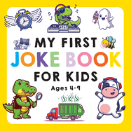 My First Joke Book for Kids Ages 4-9: the Funniest and Best Jokes, Riddles, Tongue Twisters, Knock-Knock Jokes, and...for Kids: Kids Joke Books Ages 5-7 4-8 7-9