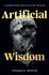 Artificial Wisdom: Salvation Has a Price