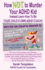 How Not to Murder Your Adhd Kid: Instead Learn How to Be Your Child's Own Adhd Coach!