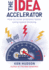 The Idea Accelerator: How to Solve Problems Faster Using Speed Thinking
