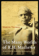 The Many Worlds of R.H. Mathews. in Search of an Australian Anthropologist