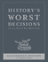History's Worst Decisions and the People Who Made Them Illustrated Edition