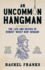 An Uncommon Hangman: The Life and Deaths of Robert 'Nosey Bob' Howard