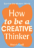 How to Be a Creative Thinker (Survive the Modern World)