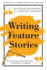 Writing Feature Stories: How to Research and Write Articles-From Listicles to Longform