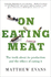 On Eating Meat: the Truth About Its Production and the Ethics of Eating It