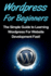 Wordpress for Beginners the Simple Guide to Learning Wordpress for Website Development Fast