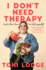 I Don't Need Therapy: (and Other Lies I'Ve Told Myself)