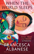 When the World Sleeps: Stories, Words and Wounds of Palestine