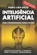 Intelig�ncia Artificial: Como transformar� nosso futuro: Aprendizado de m�quina. IA generativa. Rob�s. IA qu�ntica. Superintelig�ncia