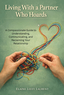 Living With a Partner Who Hoards: A Compassionate Guide to Understanding, Communicating, and Reclaiming Your Relationship