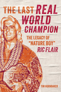 The Last Real World Champion: the Legacy of Nature Boy Ric Flair