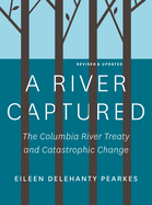 A River Captured: the Columbia River Treaty and Catastrophic Change-Revised and Updated