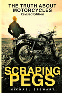 Scraping Pegs: the Truth About Motorcycles (Scraping Pegs, Motorcycle Books)