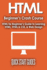 HTML Beginner's Crash Course: HTML for Beginner's Guide to Learning HTML, HTML & CSS, & Web Design (HTML5, HTML5 and CSS3, HTML Programming, HTML CSS, HTML for Beginners, HTML Programming)