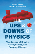 The Ups and Downs of Physics: the Science of Gravity, Aerodynamics, and Everyday Mishaps